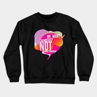 We want Democracy, not Authoritarianism Crewneck Sweatshirt